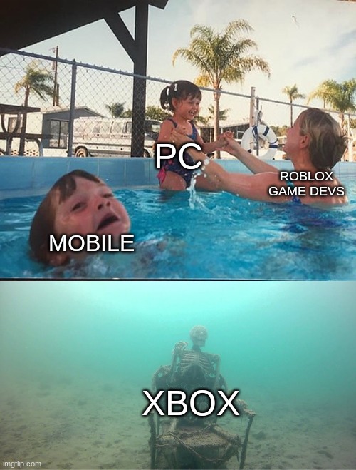 If SCAM GAMEs go out of their way to make their game Xbox Compatable You can too | PC; ROBLOX GAME DEVS; MOBILE; XBOX | image tagged in mother ignoring kid drowning in a pool | made w/ Imgflip meme maker