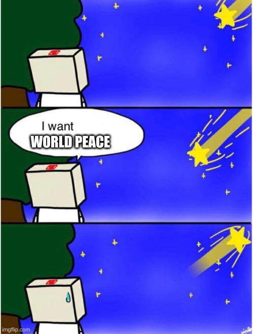 Guess that's never gonna happen. | WORLD PEACE | image tagged in oh come on | made w/ Imgflip meme maker