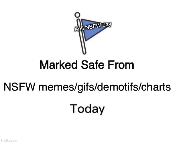 Marked Safe From Meme | NSFW memes/gifs/demotifs/charts Anti NSFW day | image tagged in memes,marked safe from | made w/ Imgflip meme maker