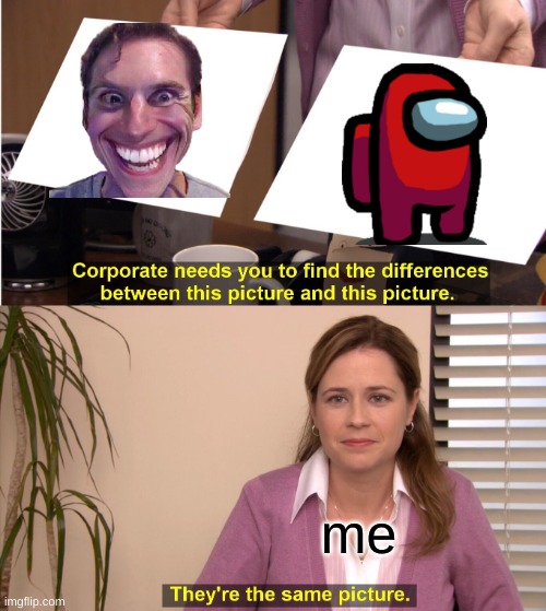 sus | me | image tagged in memes,they're the same picture | made w/ Imgflip meme maker