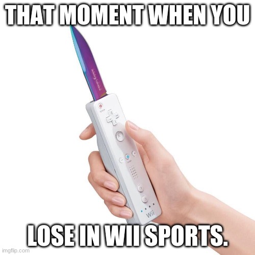 H M M M | THAT MOMENT WHEN YOU; LOSE IN WII SPORTS. | image tagged in hayden red pun | made w/ Imgflip meme maker