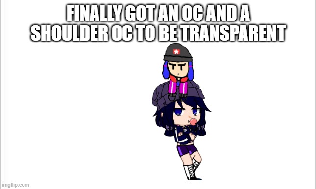 pog | FINALLY GOT AN OC AND A SHOULDER OC TO BE TRANSPARENT | image tagged in white background | made w/ Imgflip meme maker