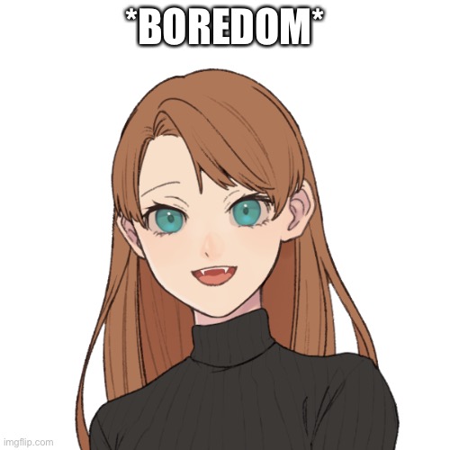 Sunshiine’s template 1 | *BOREDOM* | image tagged in sunshiine s template 1 | made w/ Imgflip meme maker