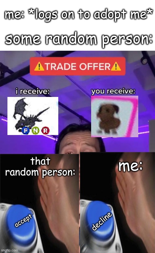 yeet | me: *logs on to adopt me*; some random person:; me:; that random person:; decline; accept | image tagged in trade offer | made w/ Imgflip meme maker