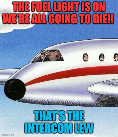 THE FUEL LIGHT IS ON WE'RE ALL GOING TO DIE!! THAT'S THE INTERCOM LEW | made w/ Imgflip meme maker