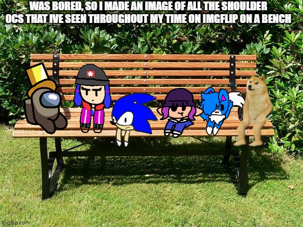 idk, lol | WAS BORED, SO I MADE AN IMAGE OF ALL THE SHOULDER OCS THAT IVE SEEN THROUGHOUT MY TIME ON IMGFLIP ON A BENCH | image tagged in you've been benched | made w/ Imgflip meme maker