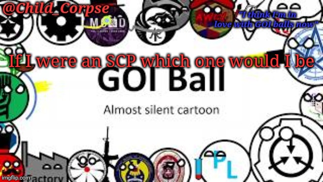 Child_Corpse's GOI ball template | If I were an SCP which one would I be | image tagged in child_corpse's goi ball template | made w/ Imgflip meme maker