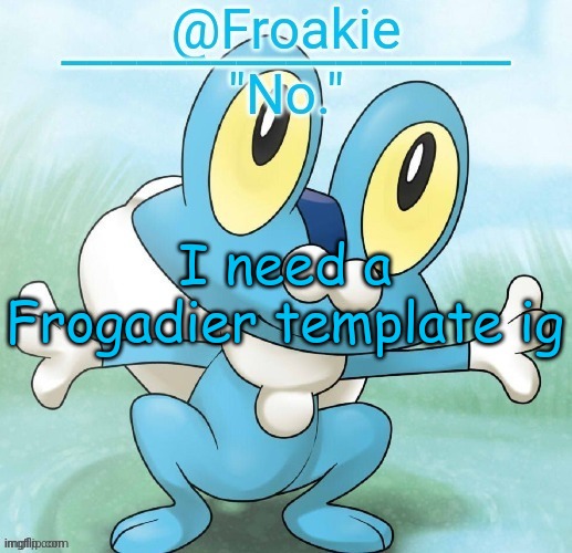 :) | I need a Frogadier template ig | image tagged in noway,msmg,memes | made w/ Imgflip meme maker