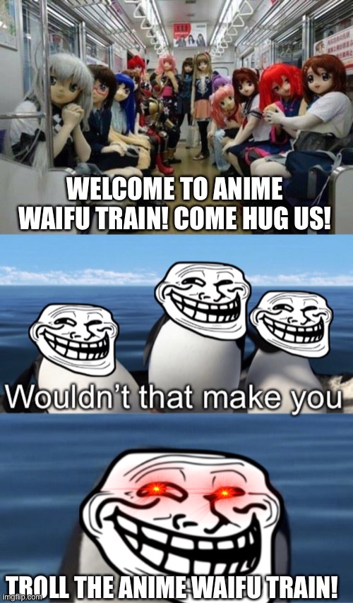 Hug the waifu and troll this anime waifu train! |  WELCOME TO ANIME WAIFU TRAIN! COME HUG US! TROLL THE ANIME WAIFU TRAIN! | image tagged in anime train,wouldn t that make you trolling edition,trolling,memes,animeme,waifu | made w/ Imgflip meme maker