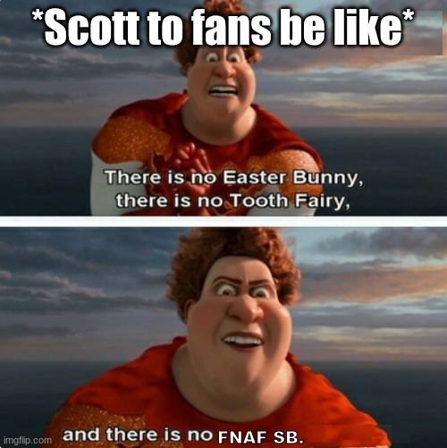 Don't hate me it's just da truth | *Scott to fans be like*; FNAF SB. | image tagged in tighten megamind there is no easter bunny | made w/ Imgflip meme maker