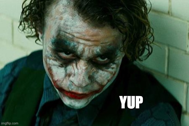 The Joker Really | YUP | image tagged in the joker really | made w/ Imgflip meme maker