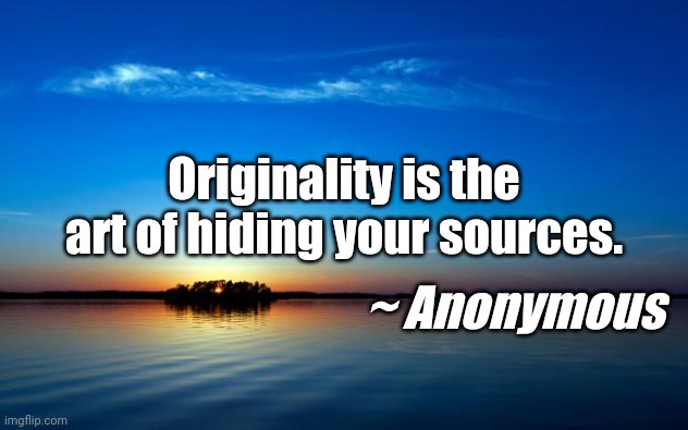 Inspirational Quote | Originality is the art of hiding your sources. ~ Anonymous | image tagged in inspirational quote | made w/ Imgflip meme maker