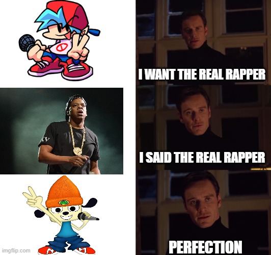 real rapper!!! | I WANT THE REAL RAPPER; I SAID THE REAL RAPPER; PERFECTION | image tagged in perfection,parrapa | made w/ Imgflip meme maker