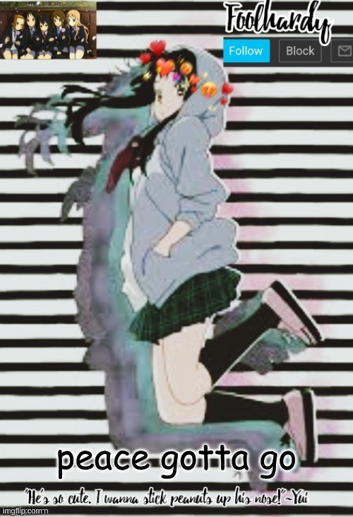 I think I might use this temp alot | peace gotta go | image tagged in k-on thanks potato | made w/ Imgflip meme maker