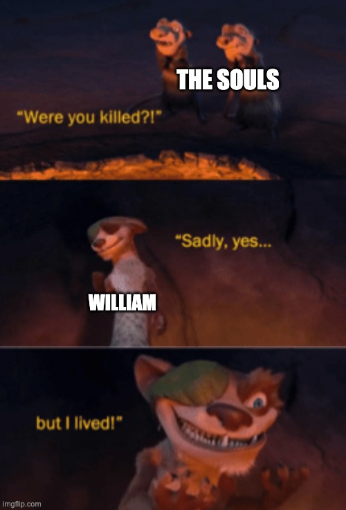 i saw a last breath version of this and uh... | THE SOULS; WILLIAM | image tagged in were you killed | made w/ Imgflip meme maker