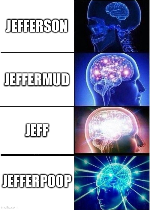 who agrees? | JEFFERSON; JEFFERMUD; JEFF; JEFFERPOOP | image tagged in memes,expanding brain | made w/ Imgflip meme maker
