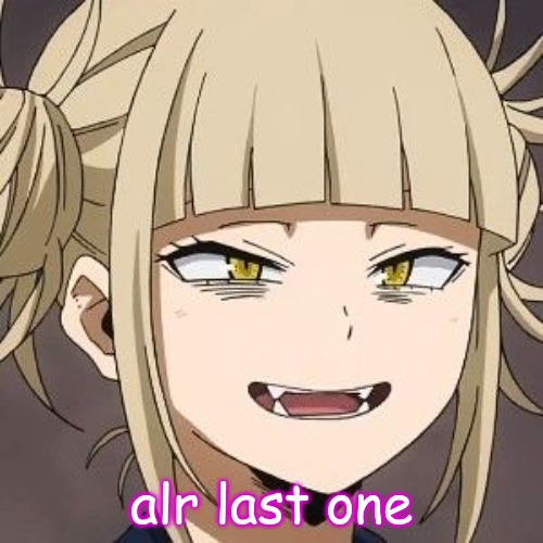 alr last one | made w/ Imgflip meme maker