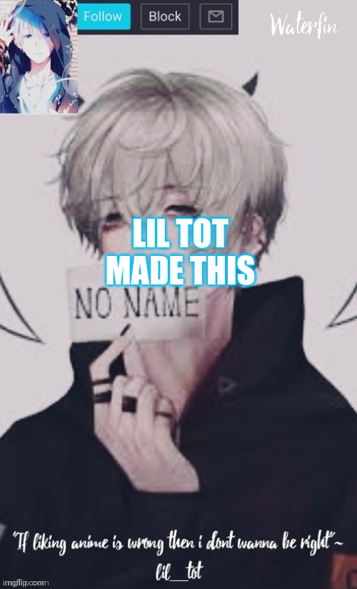 Waterfins Template | LIL TOT MADE THIS | image tagged in waterfins template | made w/ Imgflip meme maker