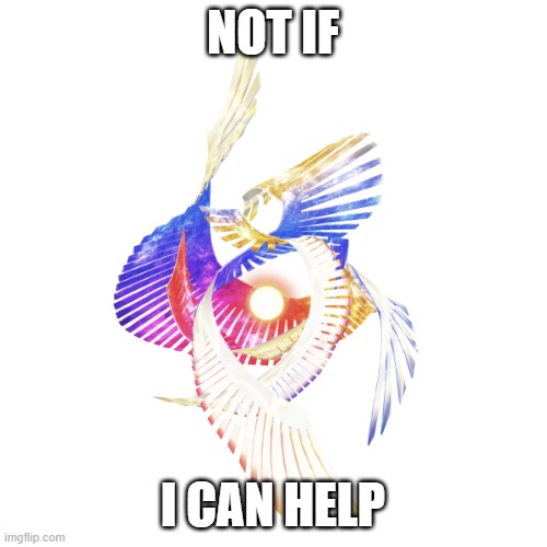 Galeem | NOT IF I CAN HELP | image tagged in galeem | made w/ Imgflip meme maker