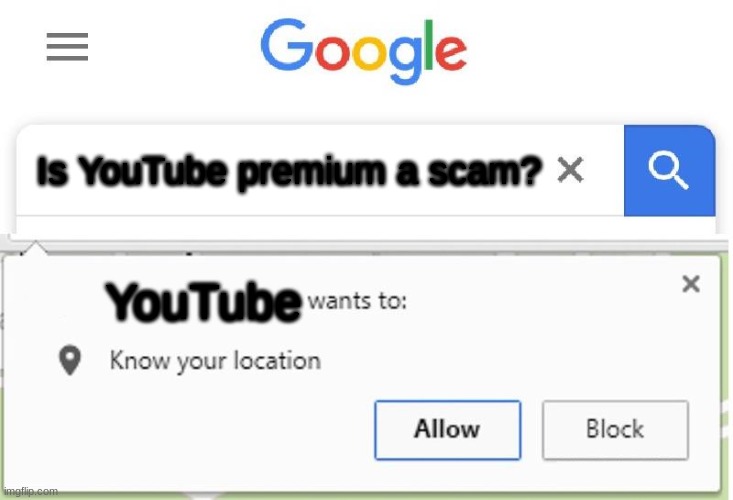 Wants to know your location | Is YouTube premium a scam? YouTube | image tagged in wants to know your location | made w/ Imgflip meme maker