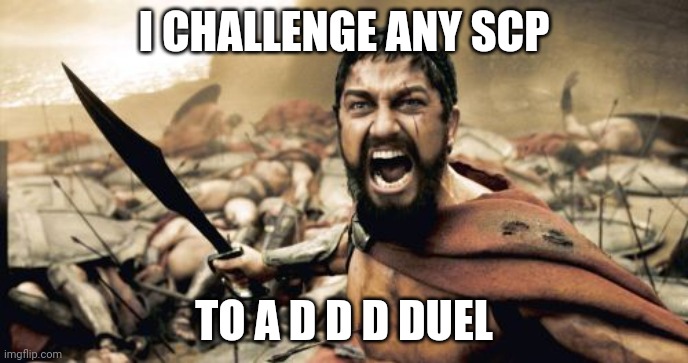 Duel | I CHALLENGE ANY SCP; TO A D D D DUEL | image tagged in memes,sparta leonidas | made w/ Imgflip meme maker
