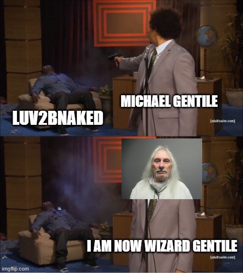 wizard genitle | MICHAEL GENTILE; LUV2BNAKED; I AM NOW WIZARD GENTILE | image tagged in memes,who killed hannibal,chris hansen,funny,meme,funny memes | made w/ Imgflip meme maker