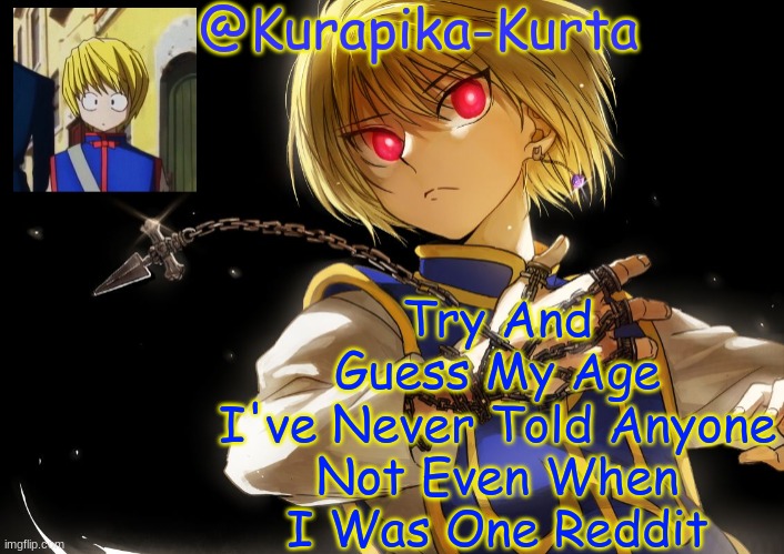 Good Luck | Try And Guess My Age
I've Never Told Anyone Not Even When I Was One Reddit | image tagged in kurapika announcement | made w/ Imgflip meme maker