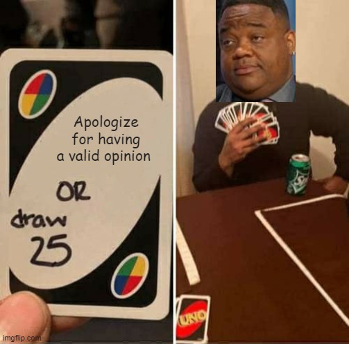 Whitlock for the win... | Apologize for having a valid opinion | image tagged in memes,uno draw 25 cards | made w/ Imgflip meme maker