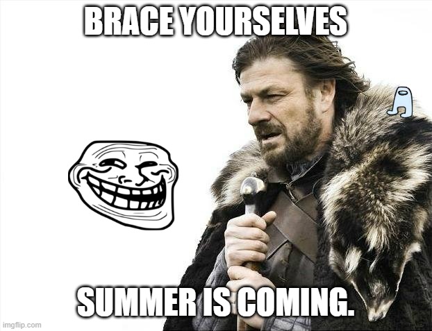 unless ur in the southern hemisphere :) | BRACE YOURSELVES; SUMMER IS COMING. | image tagged in memes,brace yourselves x is coming | made w/ Imgflip meme maker