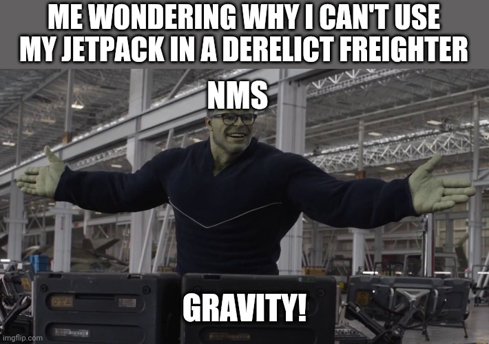 Hulk time travel | ME WONDERING WHY I CAN'T USE MY JETPACK IN A DERELICT FREIGHTER; NMS; GRAVITY! | image tagged in hulk time travel | made w/ Imgflip meme maker