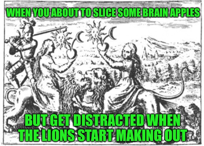 Those lions are going to town | WHEN YOU ABOUT TO SLICE SOME BRAIN APPLES; BUT GET DISTRACTED WHEN THE LIONS START MAKING OUT | image tagged in the third path | made w/ Imgflip meme maker