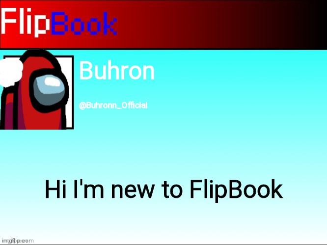 FlipBook profile | Buhron; @Buhronn_Official; Hi I'm new to FlipBook | image tagged in flipbook profile | made w/ Imgflip meme maker
