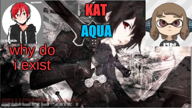 katxaqua | why do i exist | image tagged in katxaqua | made w/ Imgflip meme maker