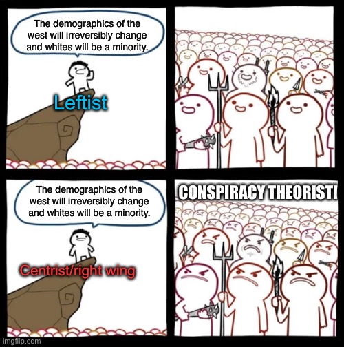 It’s funny how it can go from a good thing to a conspiracy theory depending on who says it | The demographics of the west will irreversibly change and whites will be a minority. Leftist; CONSPIRACY THEORIST! The demographics of the west will irreversibly change and whites will be a minority. Centrist/right wing | image tagged in cliff announcement | made w/ Imgflip meme maker