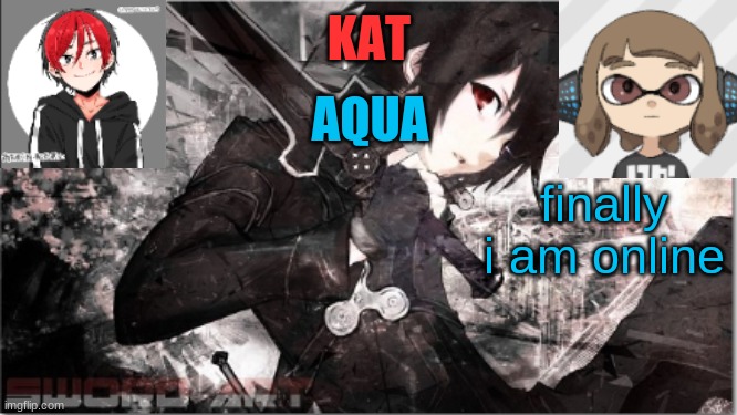 katxaqua | finally i am online | image tagged in katxaqua | made w/ Imgflip meme maker