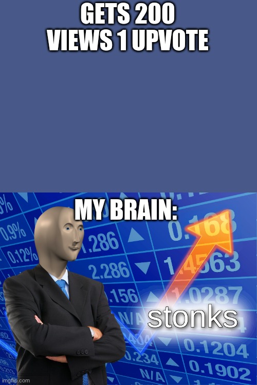 stonks | GETS 200 VIEWS 1 UPVOTE; MY BRAIN: | image tagged in stonks,sad | made w/ Imgflip meme maker