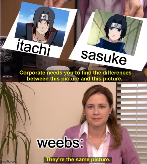They're The Same Picture Meme | itachi; sasuke; weebs: | image tagged in memes,they're the same picture | made w/ Imgflip meme maker
