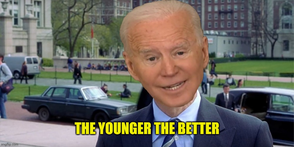 Joe biden I'm something of a | THE YOUNGER THE BETTER | image tagged in joe biden i'm something of a | made w/ Imgflip meme maker