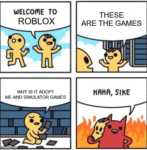 this is roblox.... H  E  L  L | THESE ARE THE GAMES; ROBLOX; WHY IS IT ADOPT ME AND SIMULATOR GAMES | image tagged in welcome to heaven,roblox memes,adopt me,roblox meme | made w/ Imgflip meme maker