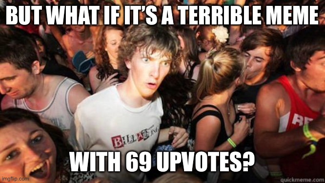 what if rave | BUT WHAT IF IT’S A TERRIBLE MEME WITH 69 UPVOTES? | image tagged in what if rave,69,upvote,upvotes,comments | made w/ Imgflip meme maker