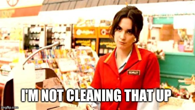 Cashier Meme | I'M NOT CLEANING THAT UP | image tagged in cashier meme | made w/ Imgflip meme maker