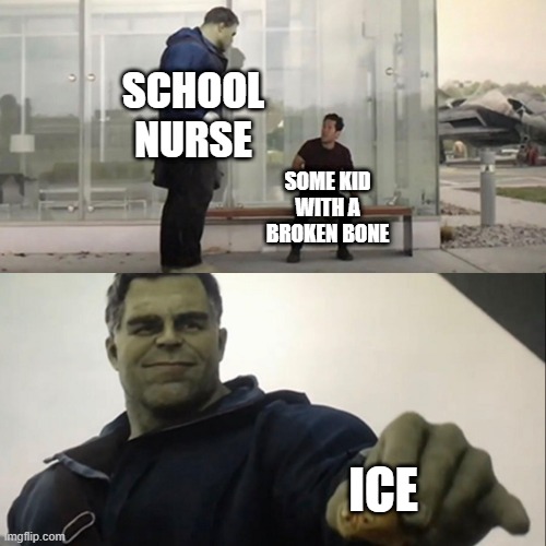 Hulk Taco | SCHOOL NURSE; SOME KID WITH A BROKEN BONE; ICE | image tagged in hulk taco | made w/ Imgflip meme maker