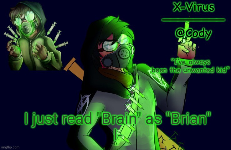 Gee, thanks Hoodie- | I just read "Brain" as "Brian"
I- | image tagged in x-virus temp | made w/ Imgflip meme maker