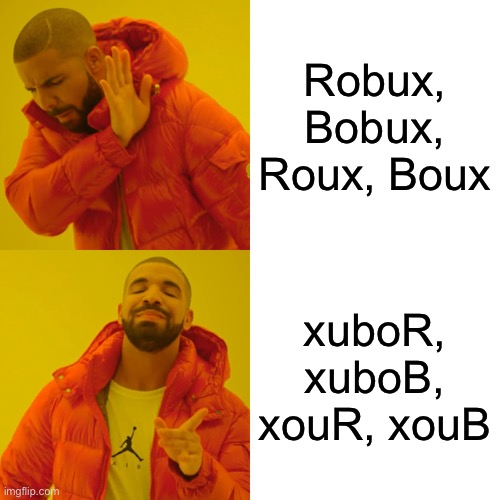 xuboR xuboB sdrawkcaB | Robux, Bobux, Roux, Boux; xuboR, xuboB, xouR, xouB | image tagged in memes,drake hotline bling | made w/ Imgflip meme maker