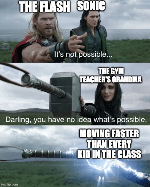 we  can never beat the gym teachers grandma | SONIC; THE FLASH; THE GYM TEACHER'S GRANDMA; MOVING FASTER THAN EVERY KID IN THE CLASS | image tagged in darling you have no idea what's possible | made w/ Imgflip meme maker