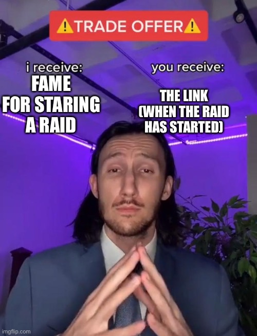 The link has been sent to _Danny | THE LINK (WHEN THE RAID HAS STARTED); FAME FOR STARING A RAID | image tagged in trade offer | made w/ Imgflip meme maker