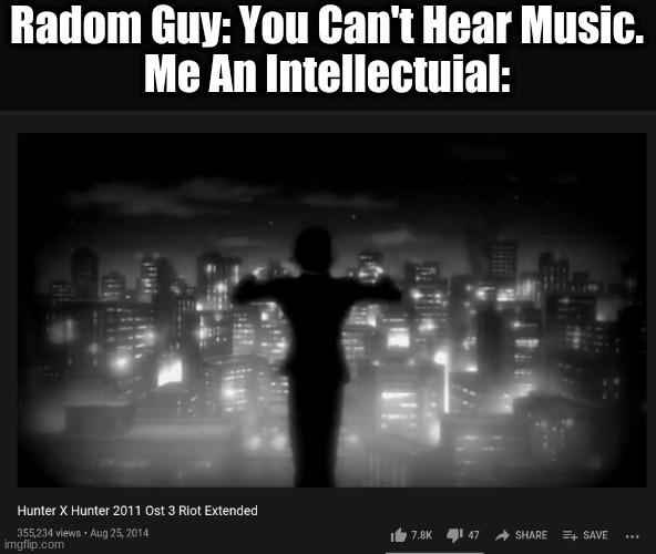 Y e s | Radom Guy: You Can't Hear Music.

Me An Intellectuial: | made w/ Imgflip meme maker