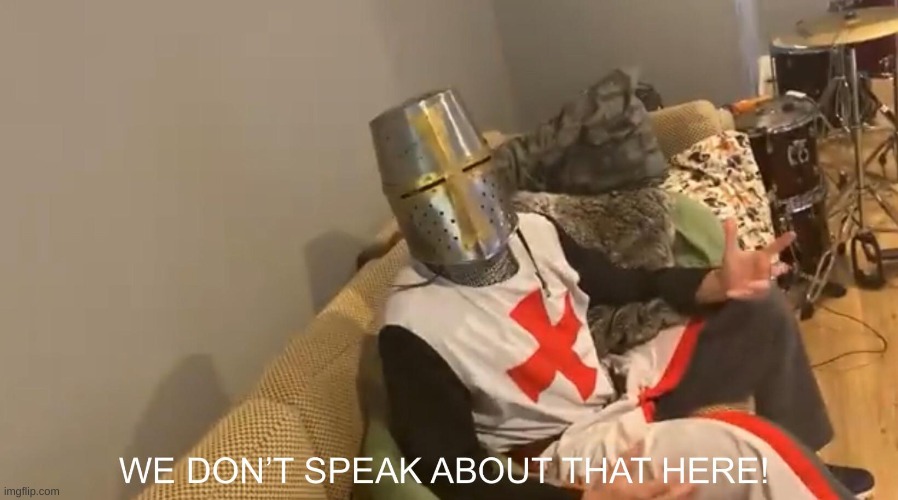 we dont speak about that here crusader | image tagged in we dont speak about that here crusader | made w/ Imgflip meme maker