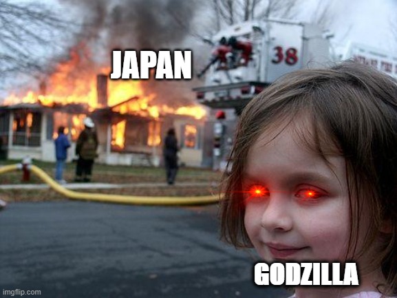 Japan And Godzilla be like.... | JAPAN; GODZILLA | image tagged in memes,disaster girl,godzilla,japan | made w/ Imgflip meme maker