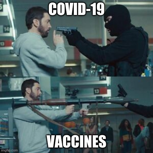 You just pulled a pistol on a guy with a missile launcher | COVID-19; VACCINES | image tagged in you just pulled a pistol on a guy with a missile launcher | made w/ Imgflip meme maker